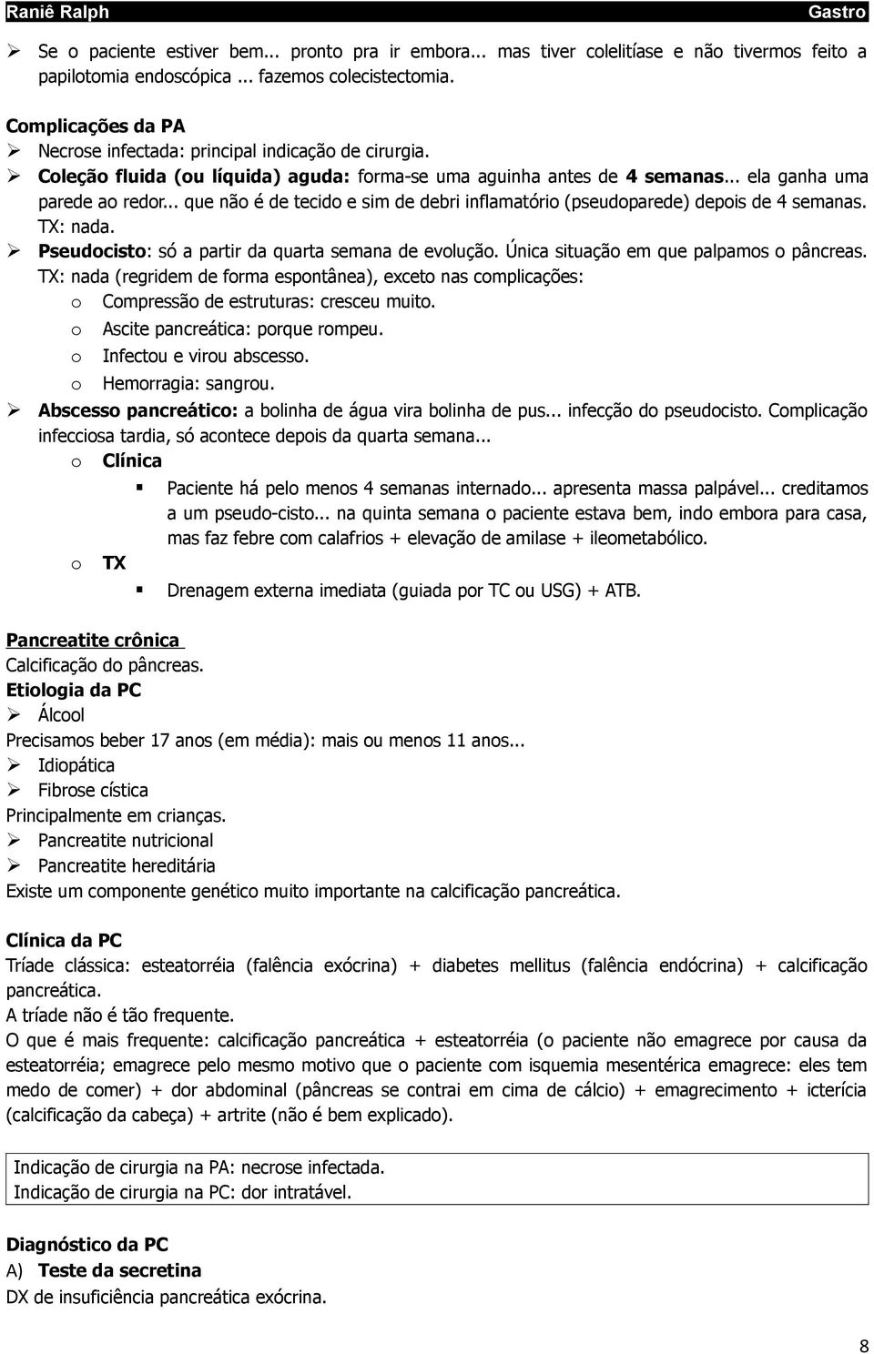 .. que não é de tecido e sim de debri inflamatório (pseudoparede) depois de 4 semanas. TX: nada. Pseudocisto: só a partir da quarta semana de evolução. Única situação em que palpamos o pâncreas.