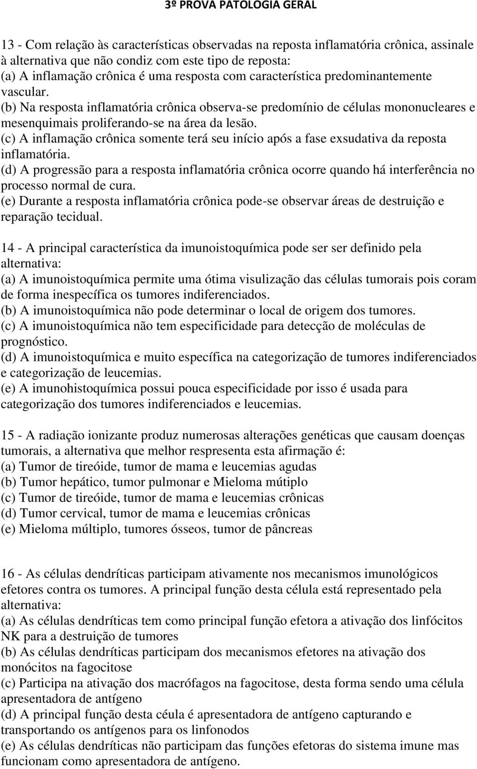 (c) A inflamação crônica somente terá seu início após a fase exsudativa da reposta inflamatória.