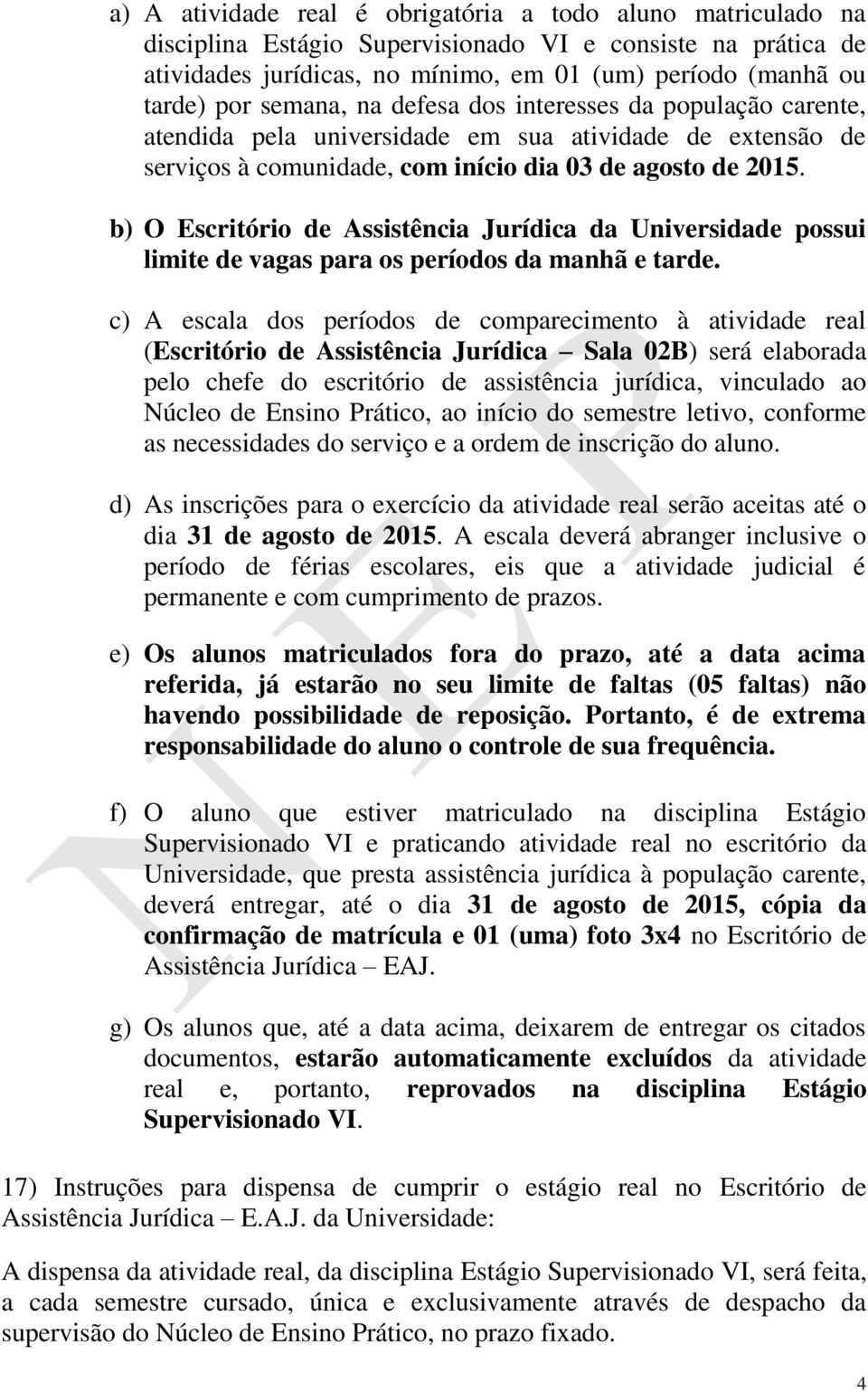 b) O Escritório de Assistência Jurídica da Universidade possui limite de vagas para os períodos da manhã e tarde.