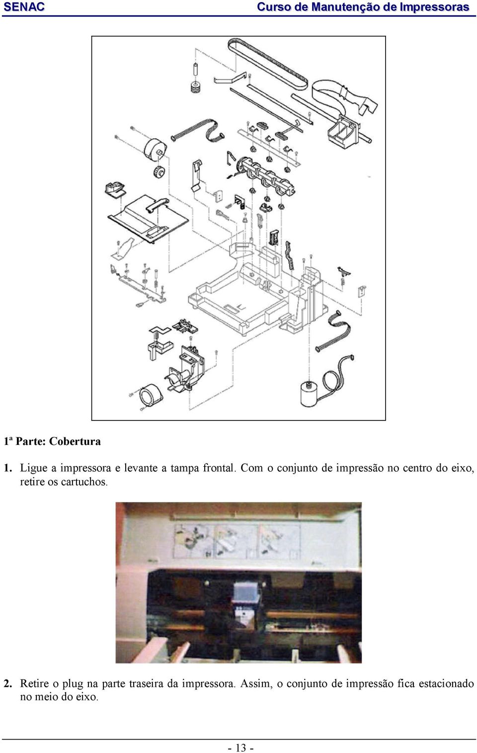 Com o conjunto de impressão no centro do eixo, retire os