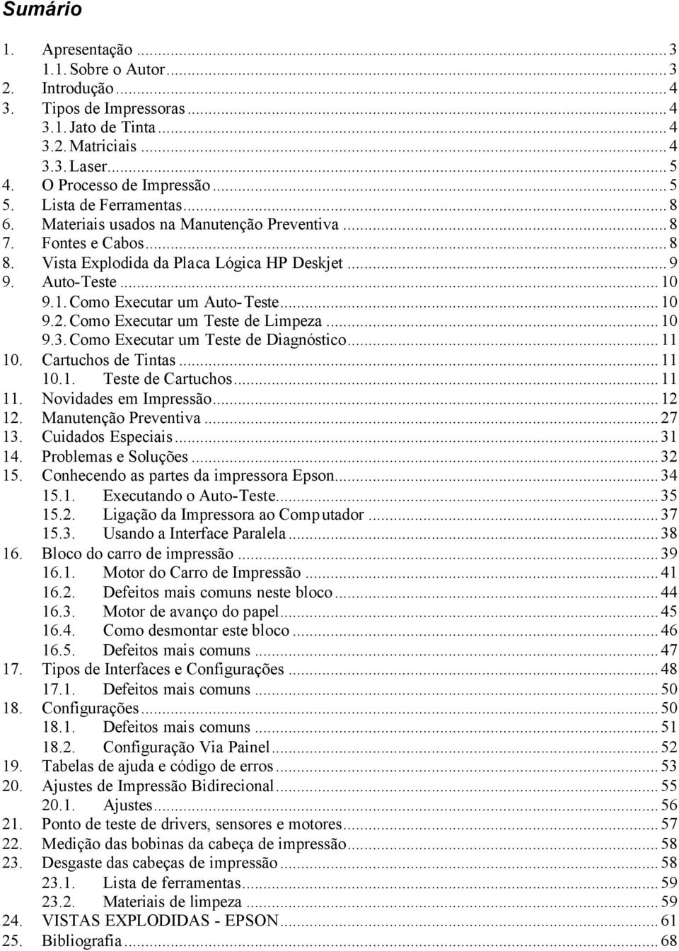 ..10 9.2. Como Executar um Teste de Limpeza...10 9.3. Como Executar um Teste de Diagnóstico...11 10. Cartuchos de Tintas...11 10.1. Teste de Cartuchos...11 11. Novidades em Impressão...12 12.