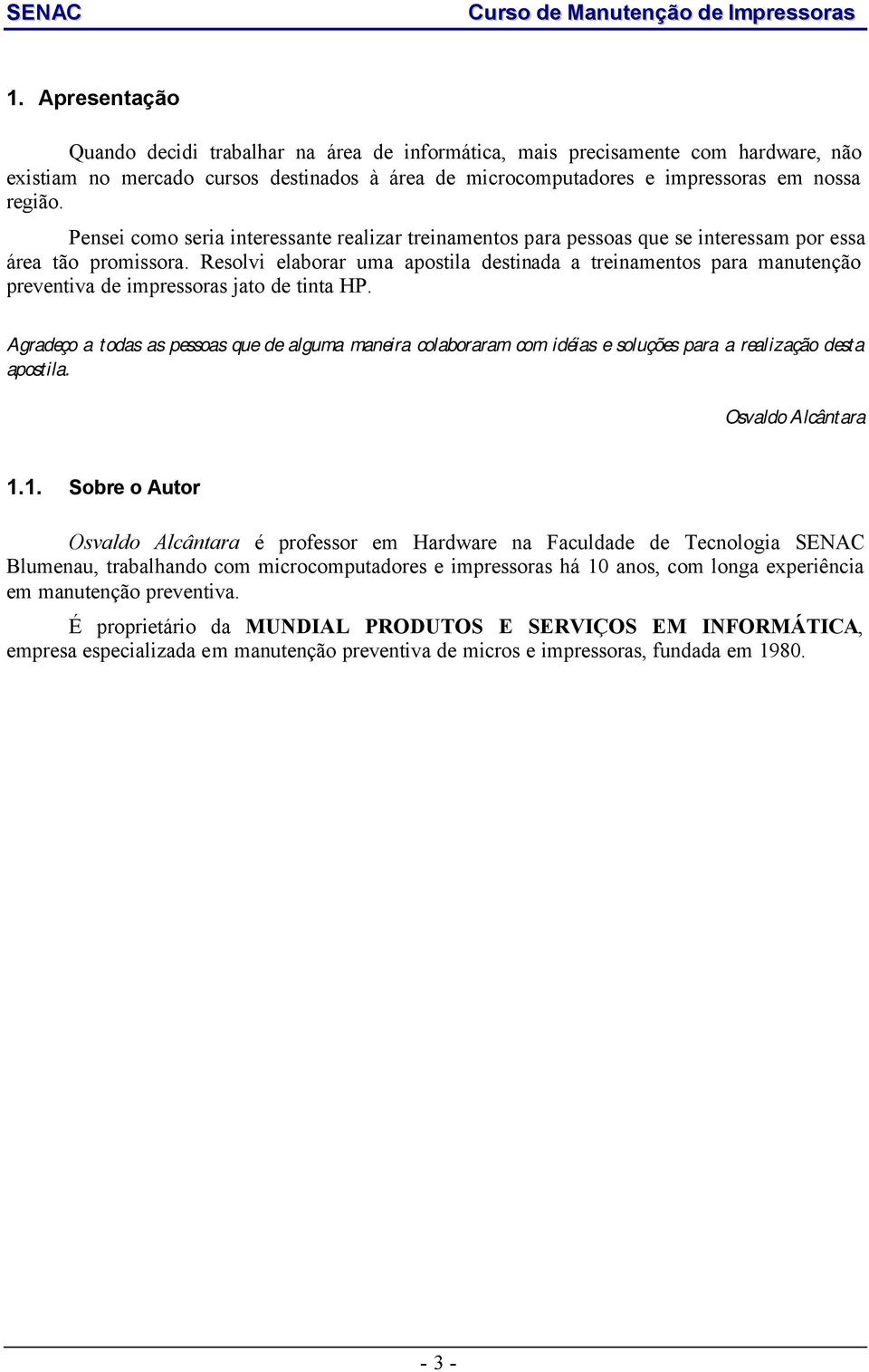 Resolvi elaborar uma apostila destinada a treinamentos para manutenção preventiva de impressoras jato de tinta HP.