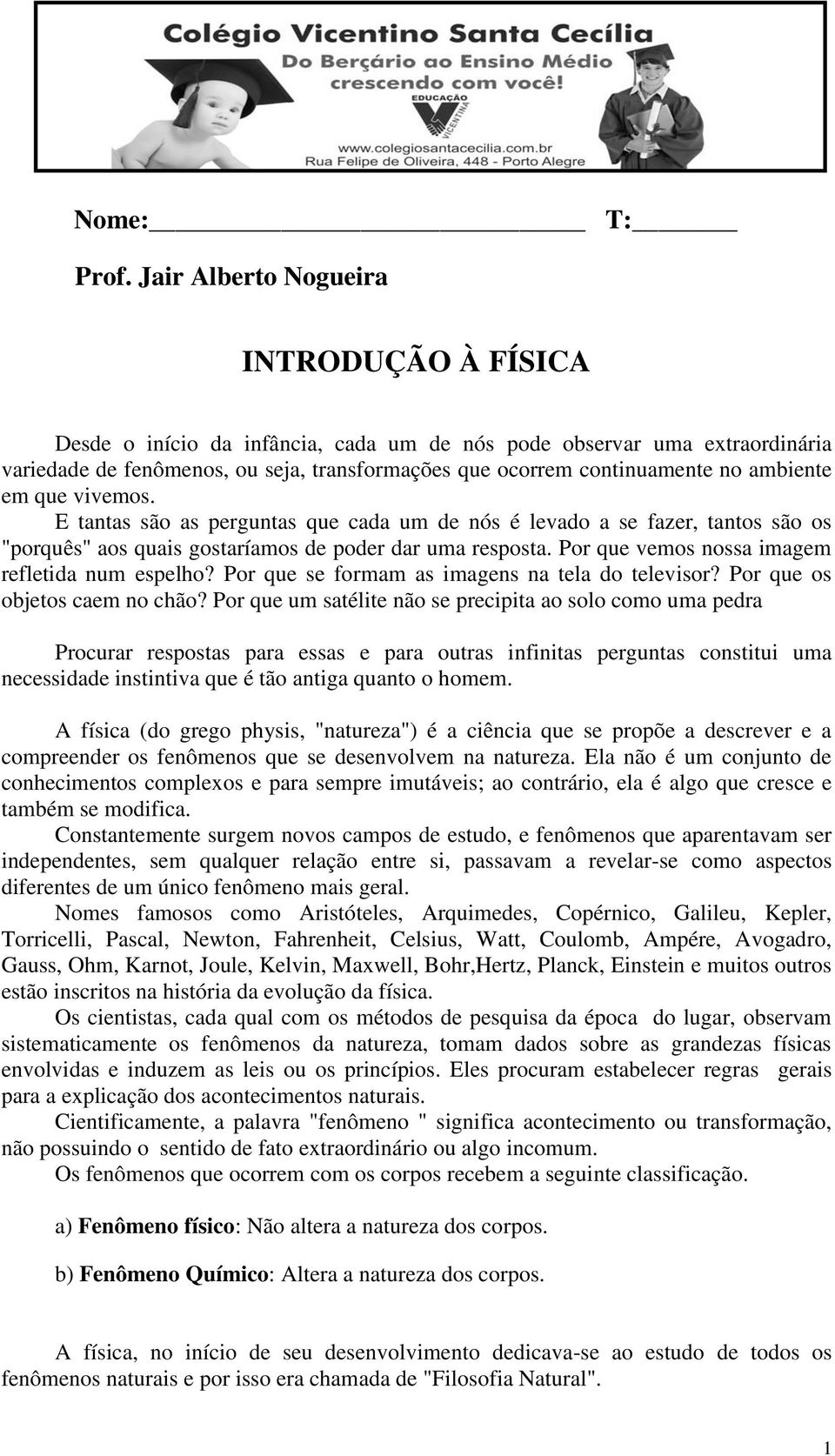 ambiente em que vivemos. E tantas são as perguntas que cada um de nós é levado a se fazer, tantos são os "porquês" aos quais gostaríamos de poder dar uma resposta.