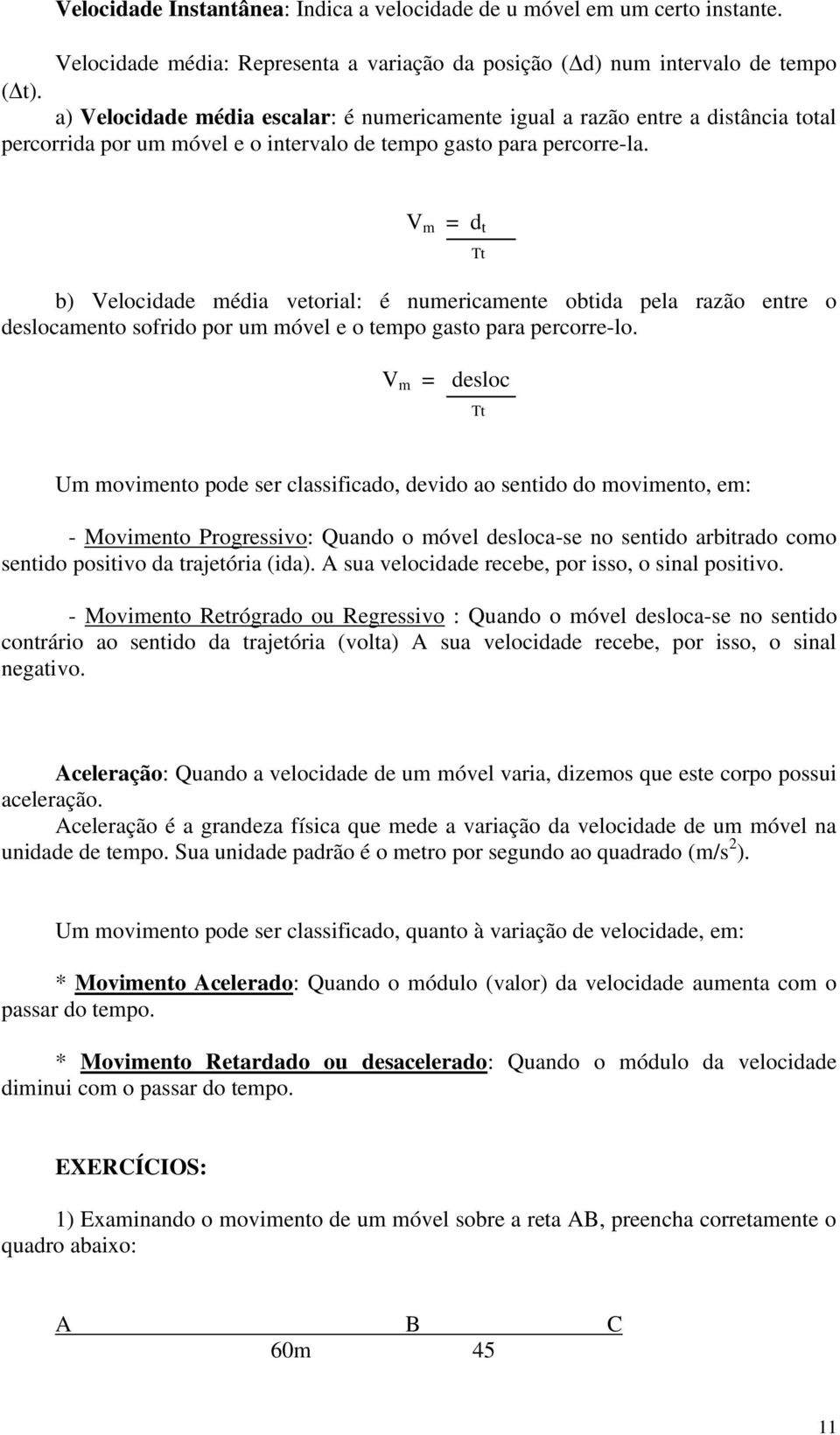 V m = d t b) Velocidade média vetorial: é numericamente obtida pela razão entre o deslocamento sofrido por um móvel e o tempo gasto para percorre-lo.