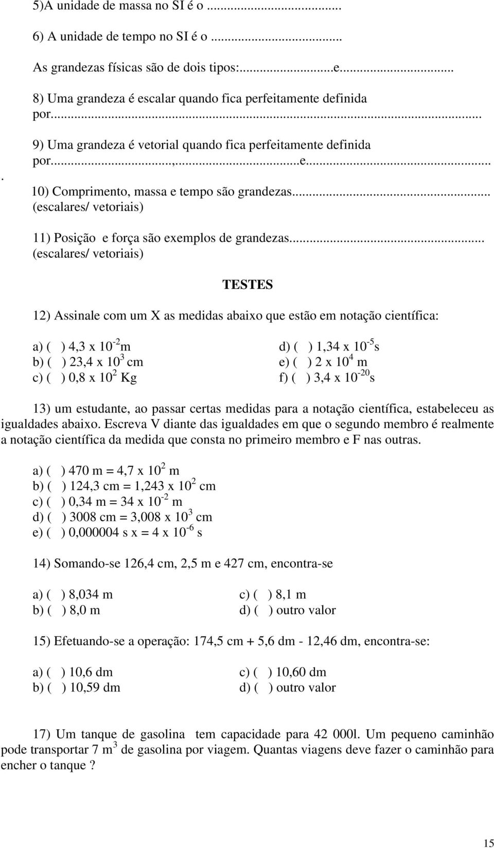 .. (escalares/ vetoriais) TESTES 12) Assinale com um X as medidas abaixo que estão em notação científica: a) ( ) 4,3 x 10-2 m d) ( ) 1,34 x 10-5 s b) ( ) 23,4 x 10 3 cm e) ( ) 2 x 10 4 m c) ( ) 0,8 x