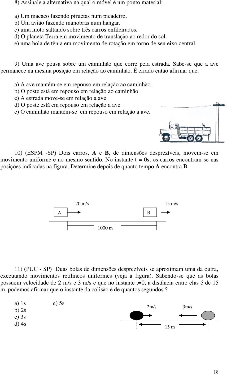 9) Uma ave pousa sobre um caminhão que corre pela estrada. Sabe-se que a ave permanece na mesma posição em relação ao caminhão.