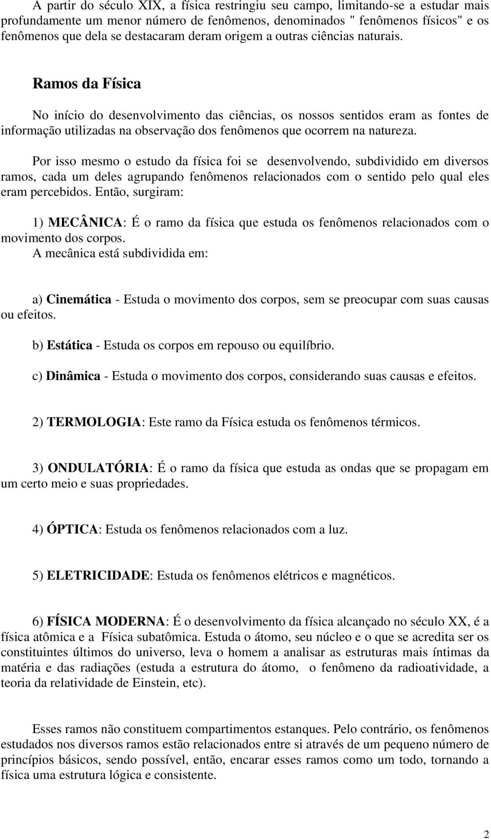 Ramos da Física No início do desenvolvimento das ciências, os nossos sentidos eram as fontes de informação utilizadas na observação dos fenômenos que ocorrem na natureza.