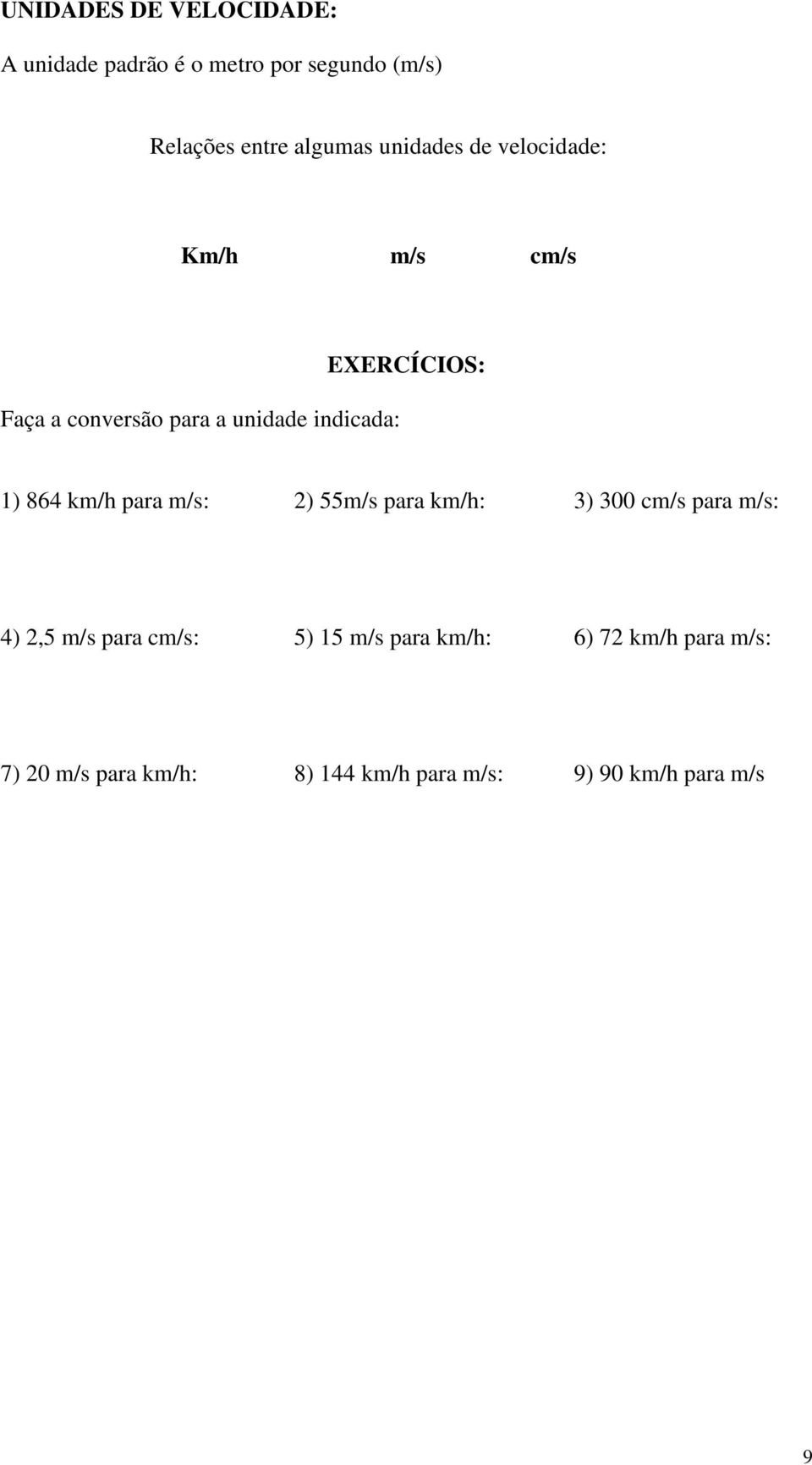 1) 864 km/h para m/s: 2) 55m/s para km/h: 3) 300 cm/s para m/s: 4) 2,5 m/s para cm/s: 5) 15