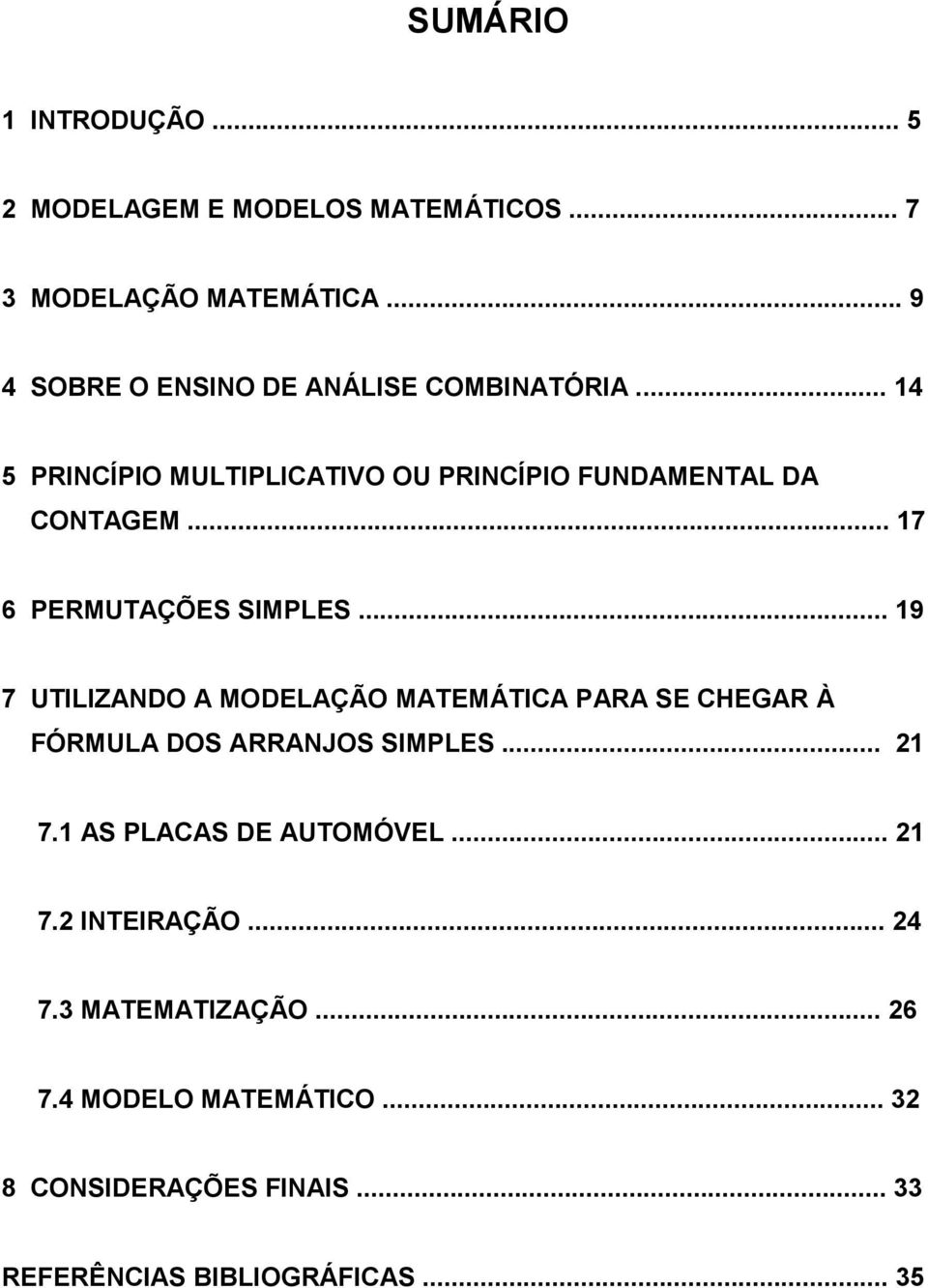 .. 17 6 PERMUTAÇÕES SIMPLES... 19 7 UTILIZANDO A MODELAÇÃO MATEMÁTICA PARA SE CHEGAR À FÓRMULA DOS ARRANJOS SIMPLES... 21 7.