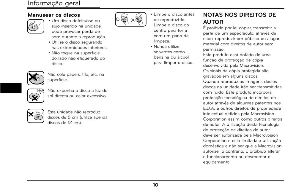 Esta unidade não reproduz discos de 8 cm (utilize apenas discos de 12 cm). Limpe o disco antes de reproduzi-lo. Limpe o disco do centro para for a com um pano de limpeza.