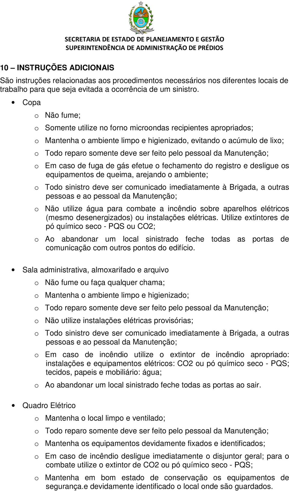 pessoal da Manutenção; o Em caso de fuga de gás efetue o fechamento do registro e desligue os equipamentos de queima, arejando o ambiente; o Todo sinistro deve ser comunicado imediatamente à Brigada,