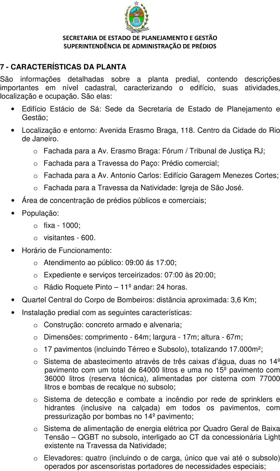 Erasmo Braga: Fórum / Tribunal de Justiça RJ; o Fachada para a Travessa do Paço: Prédio comercial; o Fachada para a Av.