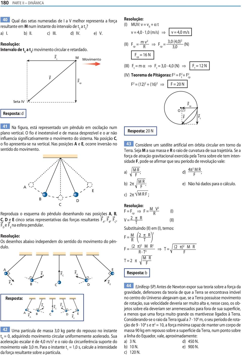 t M Movimento (II) m v 16 N 3,0 (4,0) 3,0 (III) t m α t 3,0 4,0 (N) (N) t 1 N (IV) Teorema de itáoras: t + cp (1) + (16) 0 N Seta lv esposta: d t 41 Na f iura, está representado um pêndulo em