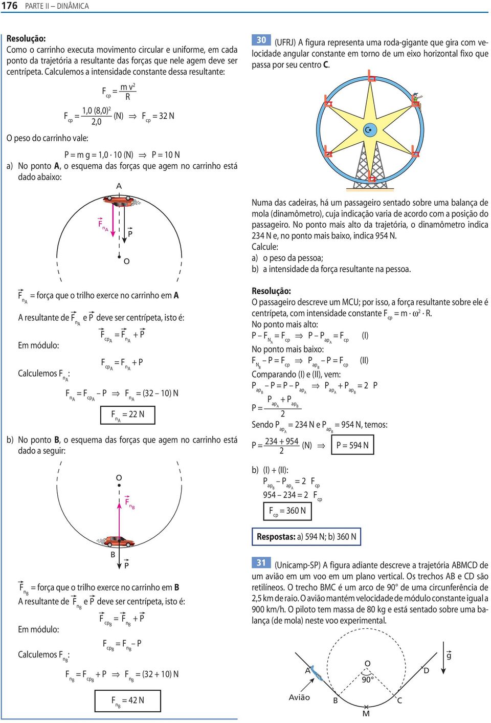 m v 1,0 (8,0) (N),0 cp 3 N peso do carrinho vale: m 1,0 10 (N) 10 N a) No ponto, o esquema das forças que aem no carrinho está dado abaixo: n n força que o trilho exerce no carrinho em resultante de