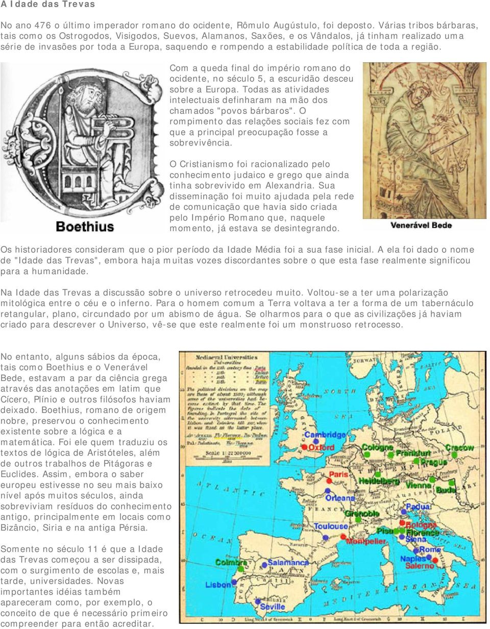 política de toda a região. Com a queda final do império romano do ocidente, no século 5, a escuridão desceu sobre a Europa.