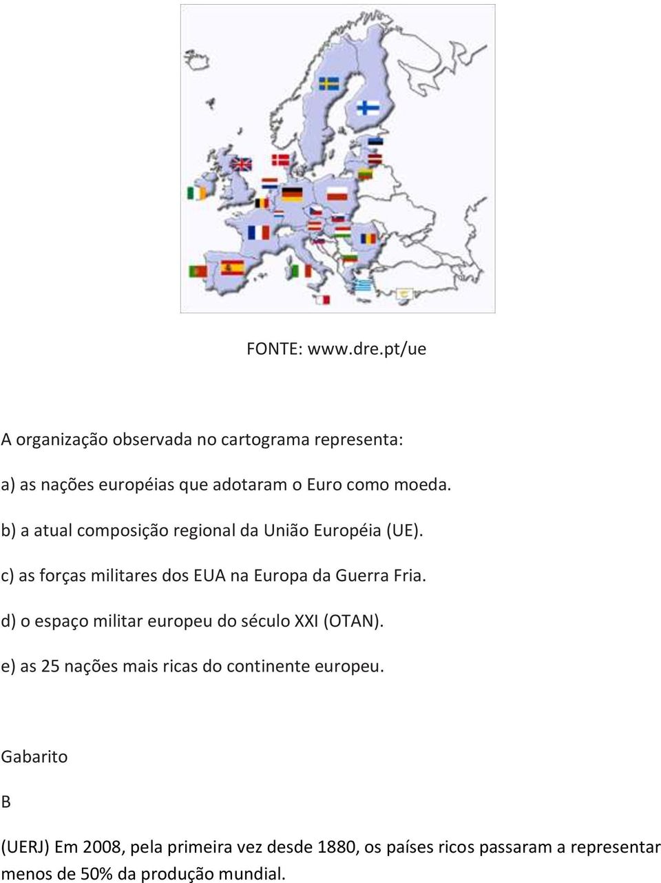 b) a atual composição regional da União Européia (UE). c) as forças militares dos EUA na Europa da Guerra Fria.