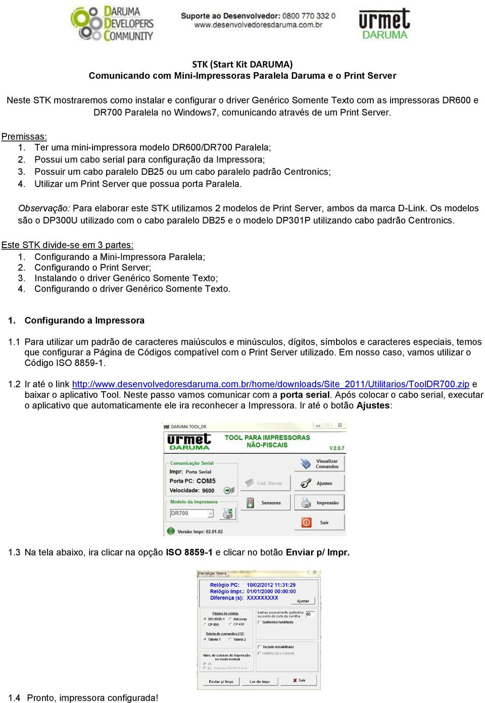 Possuir um cabo paralelo DB25 ou um cabo paralelo padrão Centronics; 4. Utilizar um Print Server que possua porta Paralela.