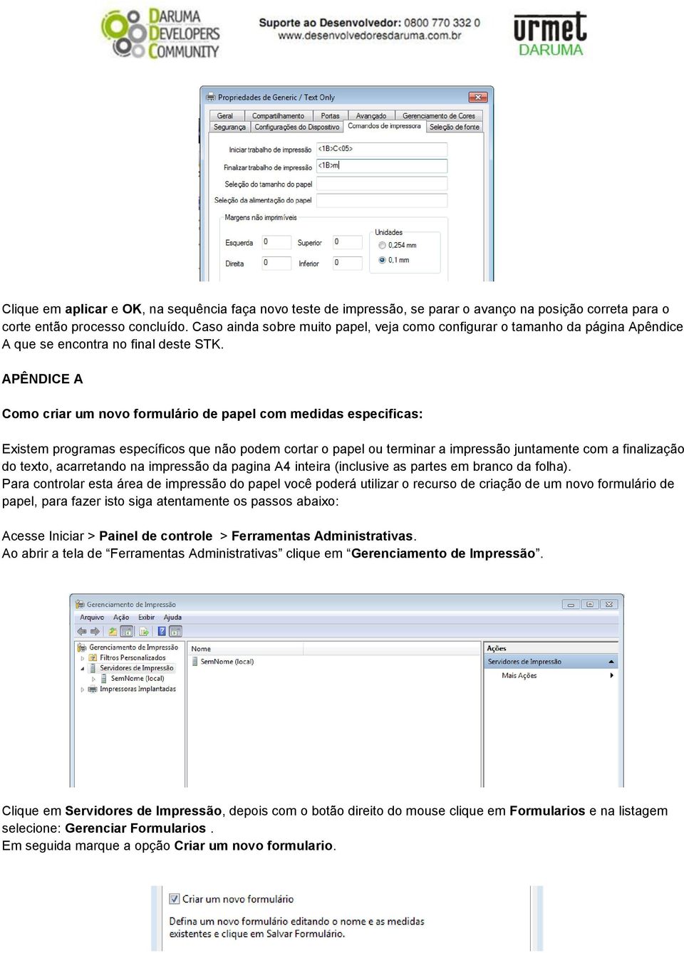 APÊNDICE A Como criar um novo formulário de papel com medidas especificas: Existem programas específicos que não podem cortar o papel ou terminar a impressão juntamente com a finalização do texto,