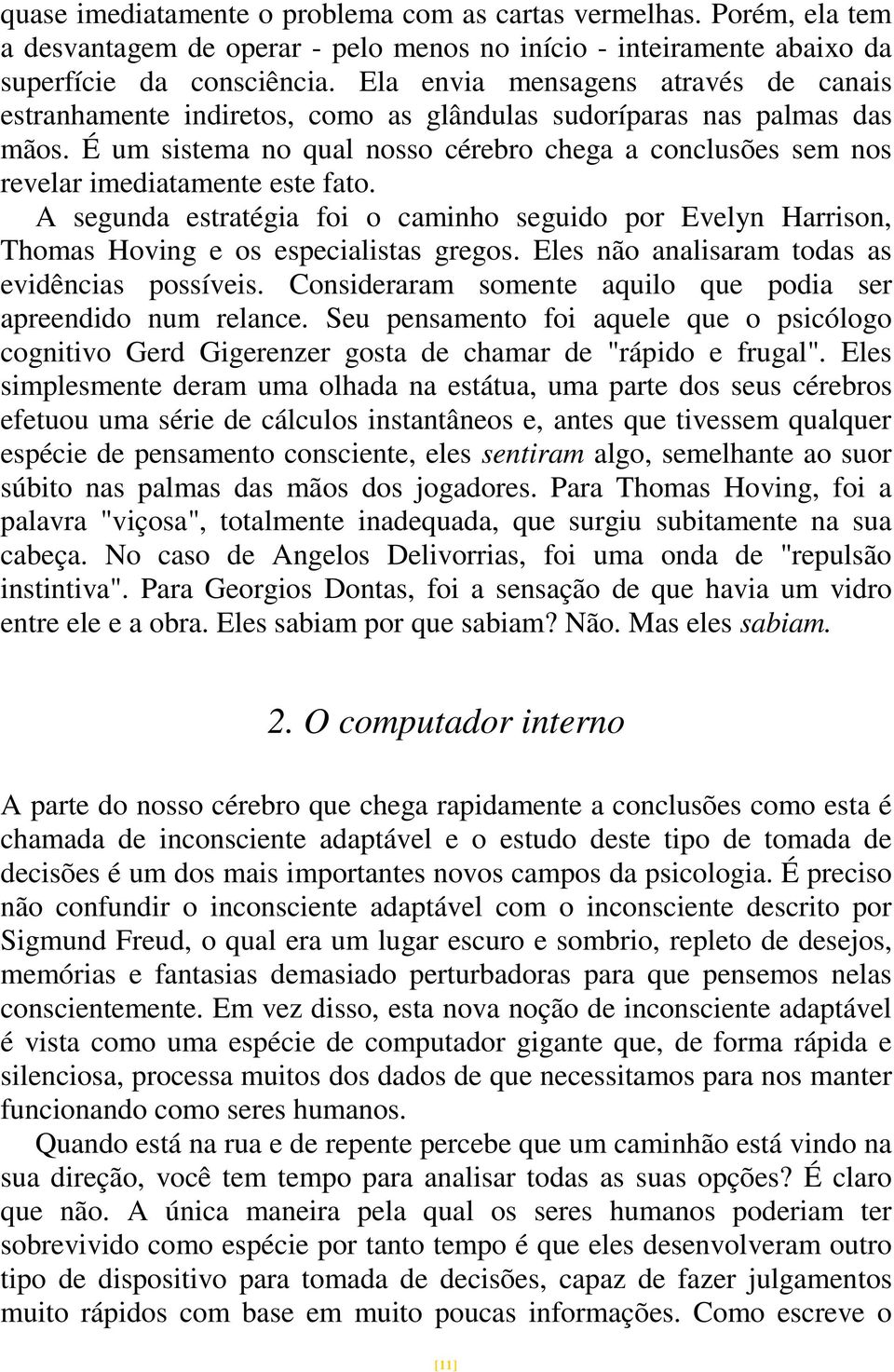 É um sistema no qual nosso cérebro chega a conclusões sem nos revelar imediatamente este fato. A segunda estratégia foi o caminho seguido por Evelyn Harrison, Thomas Hoving e os especialistas gregos.