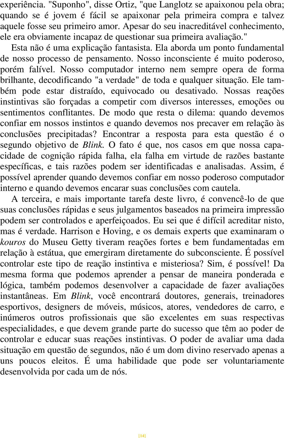 Ela aborda um ponto fundamental de nosso processo de pensamento. Nosso inconsciente é muito poderoso, porém falível.