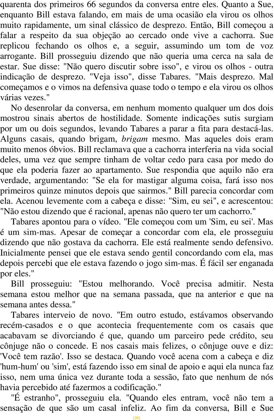 Bill prosseguiu dizendo que não queria uma cerca na sala de estar. Sue disse: "Não quero discutir sobre isso", e virou os olhos - outra indicação de desprezo. "Veja isso", disse Tabares.