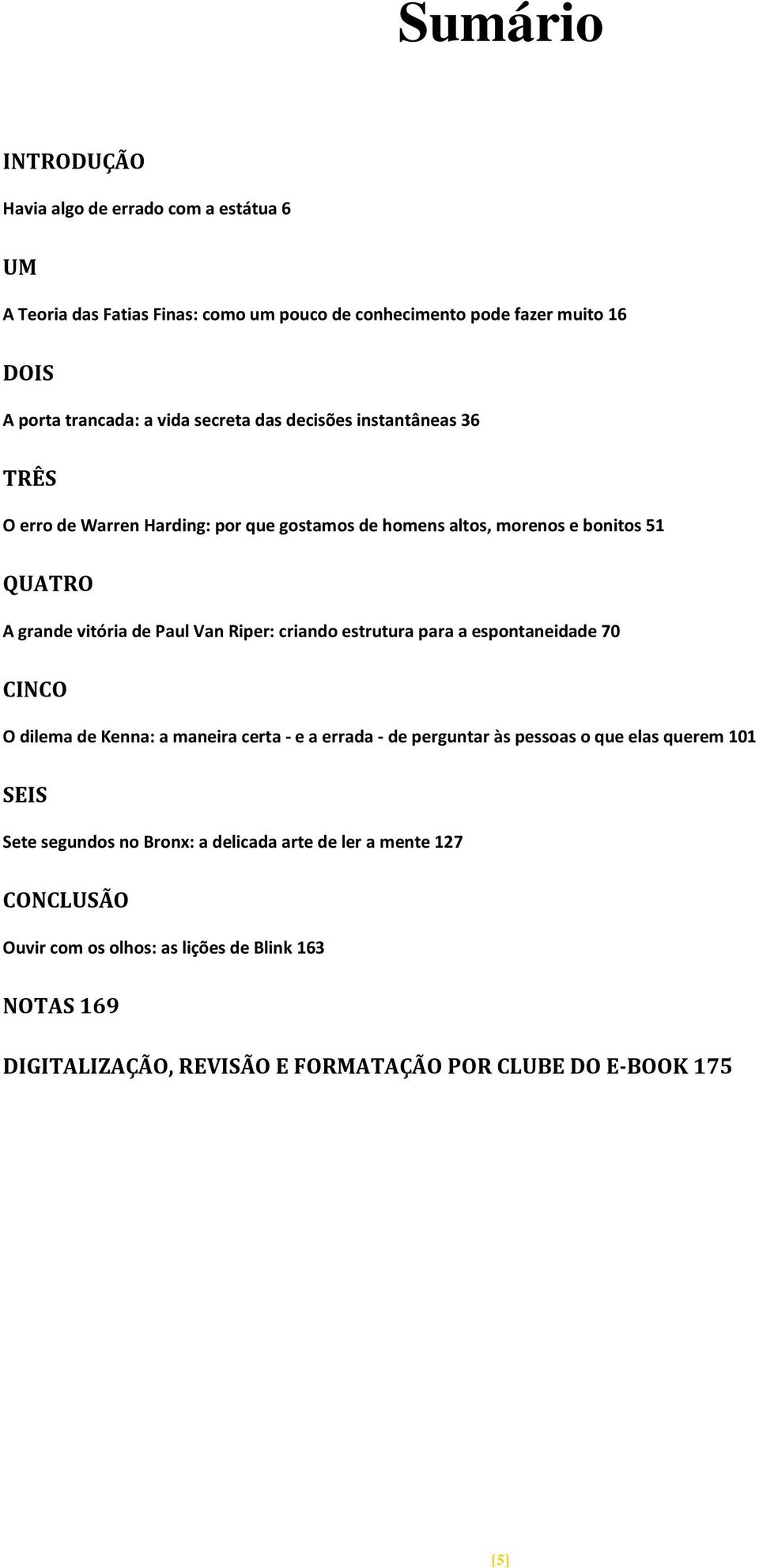 Riper: criando estrutura para a espontaneidade 70 CINCO O dilema de Kenna: a maneira certa - e a errada - de perguntar às pessoas o que elas querem 101 SEIS Sete