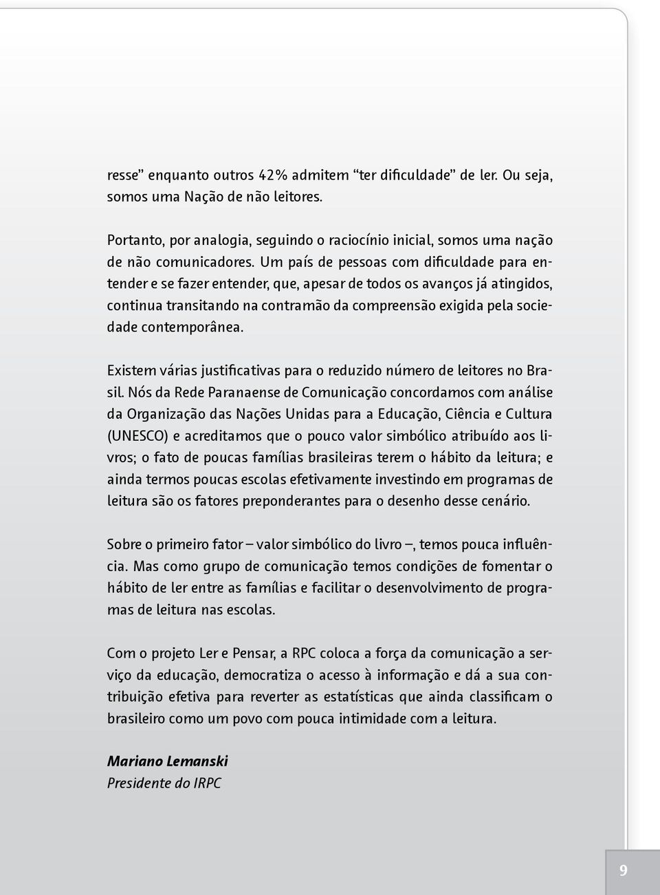 contemporânea. Existem várias justificativas para o reduzido número de leitores no Brasil.