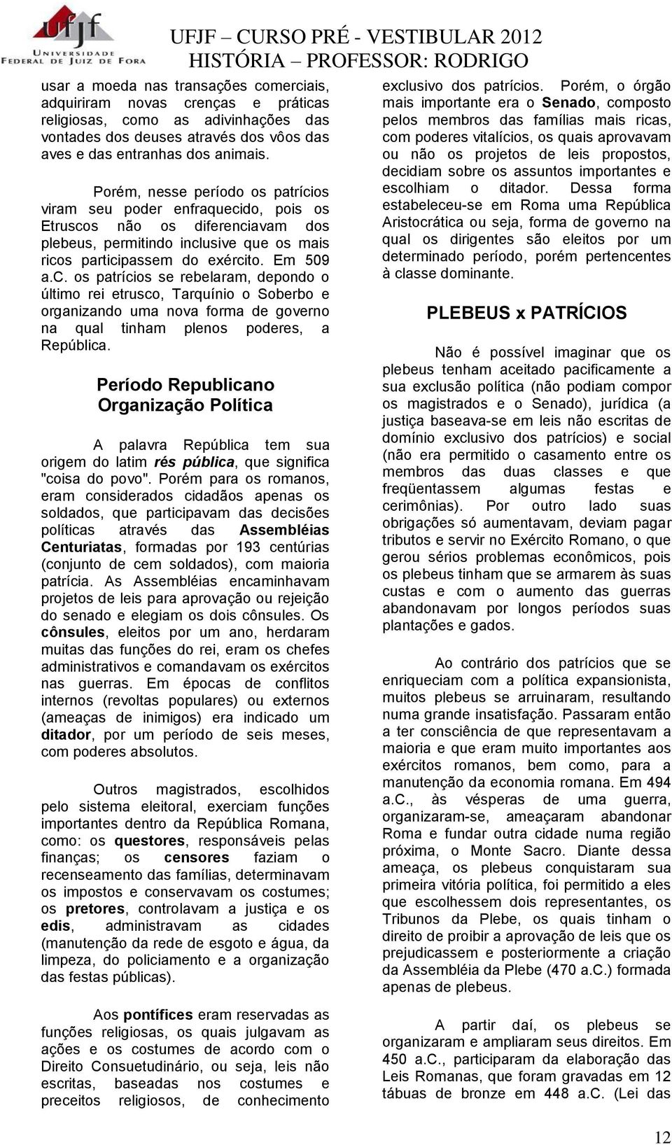 Período Republicano Organização Política A palavra República tem sua origem do latim rés pública, que significa "coisa do povo".