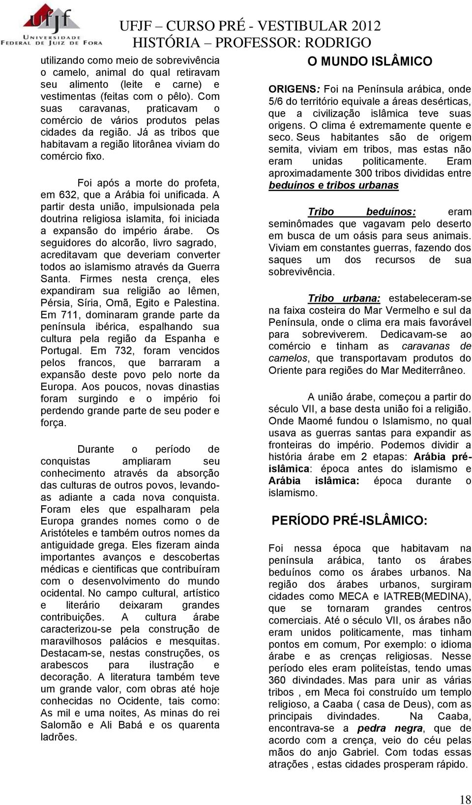 Foi após a morte do profeta, em 632, que a Arábia foi unificada. A partir desta união, impulsionada pela doutrina religiosa islamita, foi iniciada a expansão do império árabe.