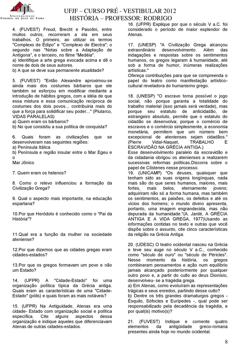 a) Identifique a arte grega evocada acima e dê o nome de dois de seus autores. b) A que se deve sua permanente atualidade? 5.