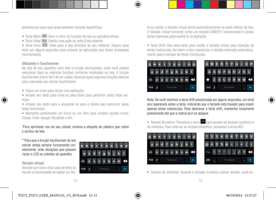 Teclado virtual: Sempre que tocar uma caixa de texto ou houver a necessidade de digitar um texto ou senha, o teclado virtual abrirá automaticamente na parte inferior da tela.