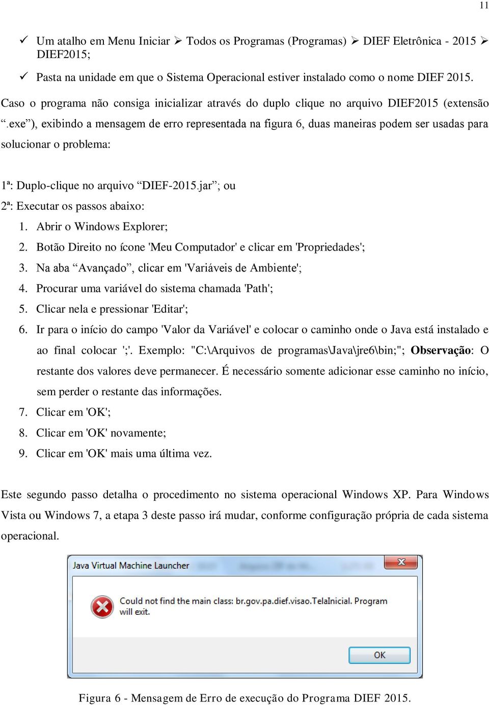 exe ), exibindo a mensagem de erro representada na figura 6, duas maneiras podem ser usadas para solucionar o problema: 1ª: Duplo-clique no arquivo DIEF-2015.jar ; ou 2ª: Executar os passos abaixo: 1.