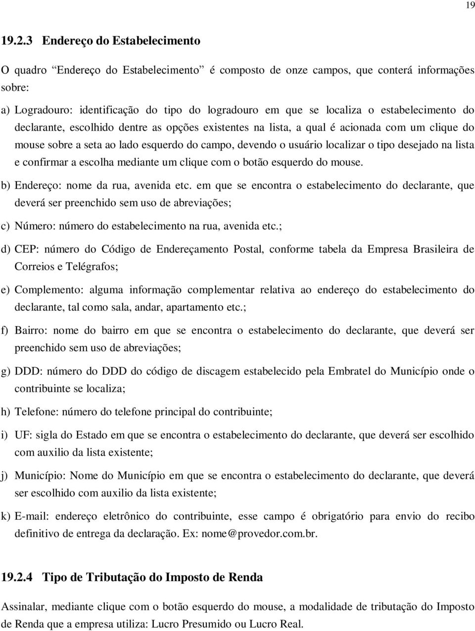 estabelecimento do declarante, escolhido dentre as opções existentes na lista, a qual é acionada com um clique do mouse sobre a seta ao lado esquerdo do campo, devendo o usuário localizar o tipo