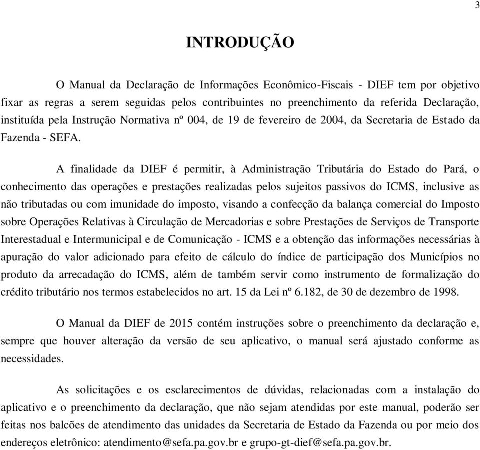 A finalidade da DIEF é permitir, à Administração Tributária do Estado do Pará, o conhecimento das operações e prestações realizadas pelos sujeitos passivos do ICMS, inclusive as não tributadas ou com