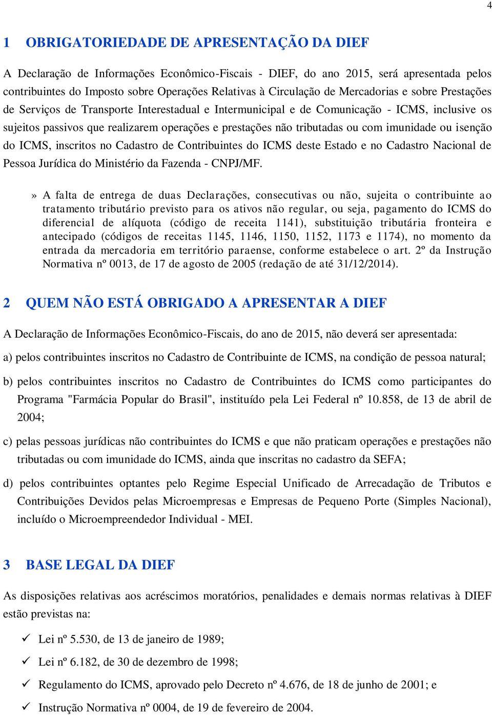 ou com imunidade ou isenção do ICMS, inscritos no Cadastro de Contribuintes do ICMS deste Estado e no Cadastro Nacional de Pessoa Jurídica do Ministério da Fazenda - CNPJ/MF.