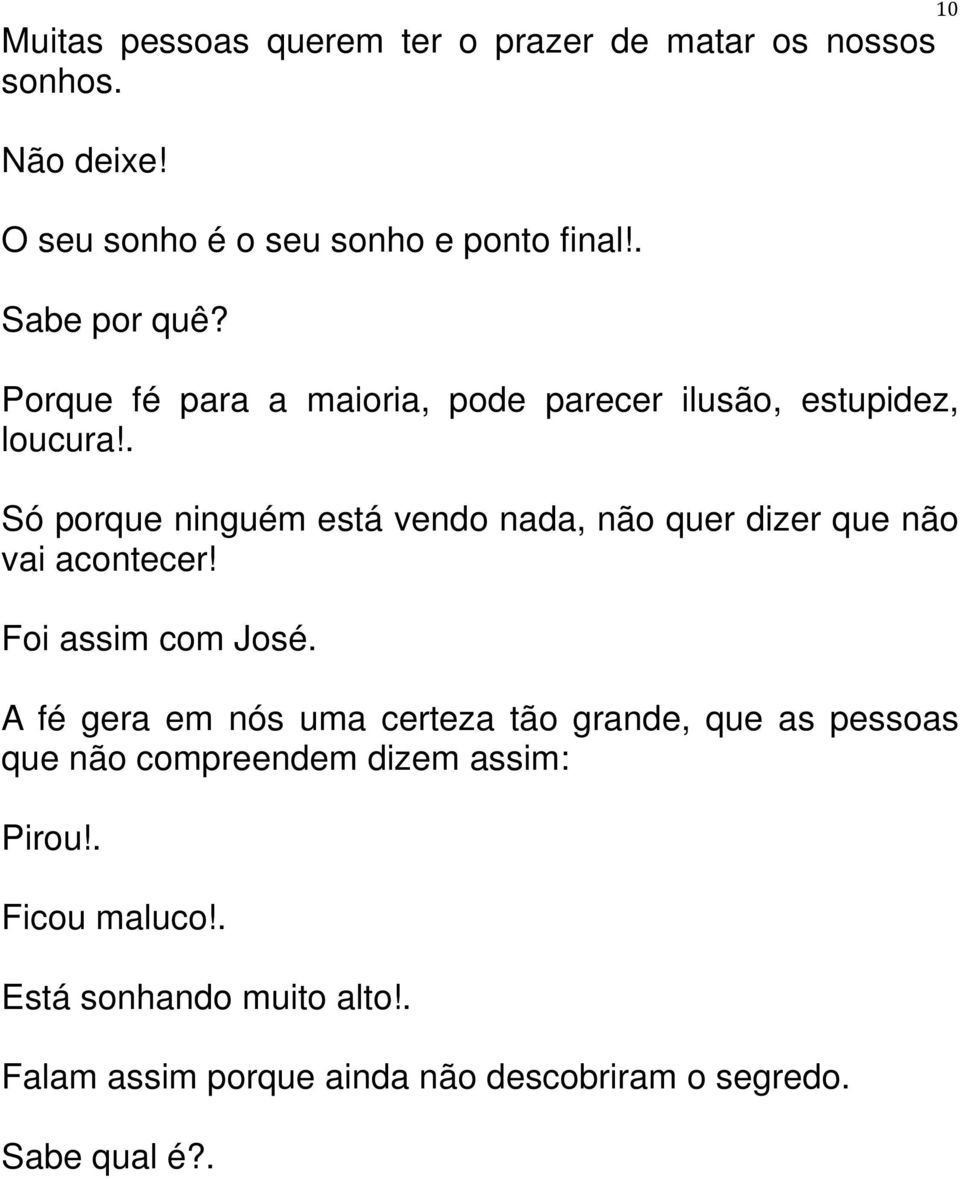 . Só porque ninguém está vendo nada, não quer dizer que não vai acontecer! Foi assim com José.