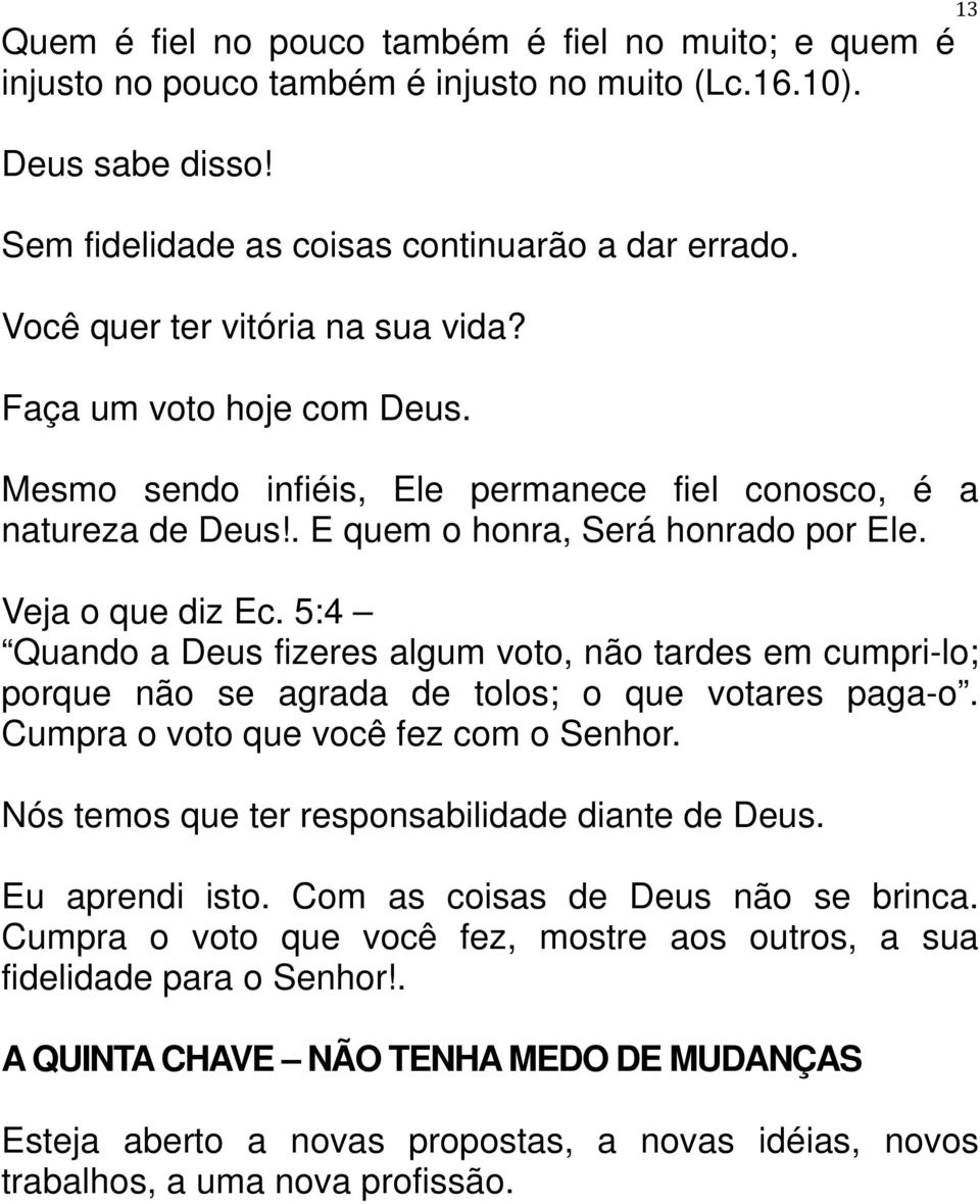 5:4 Quando a Deus fizeres algum voto, não tardes em cumpri-lo; porque não se agrada de tolos; o que votares paga-o. Cumpra o voto que você fez com o Senhor.