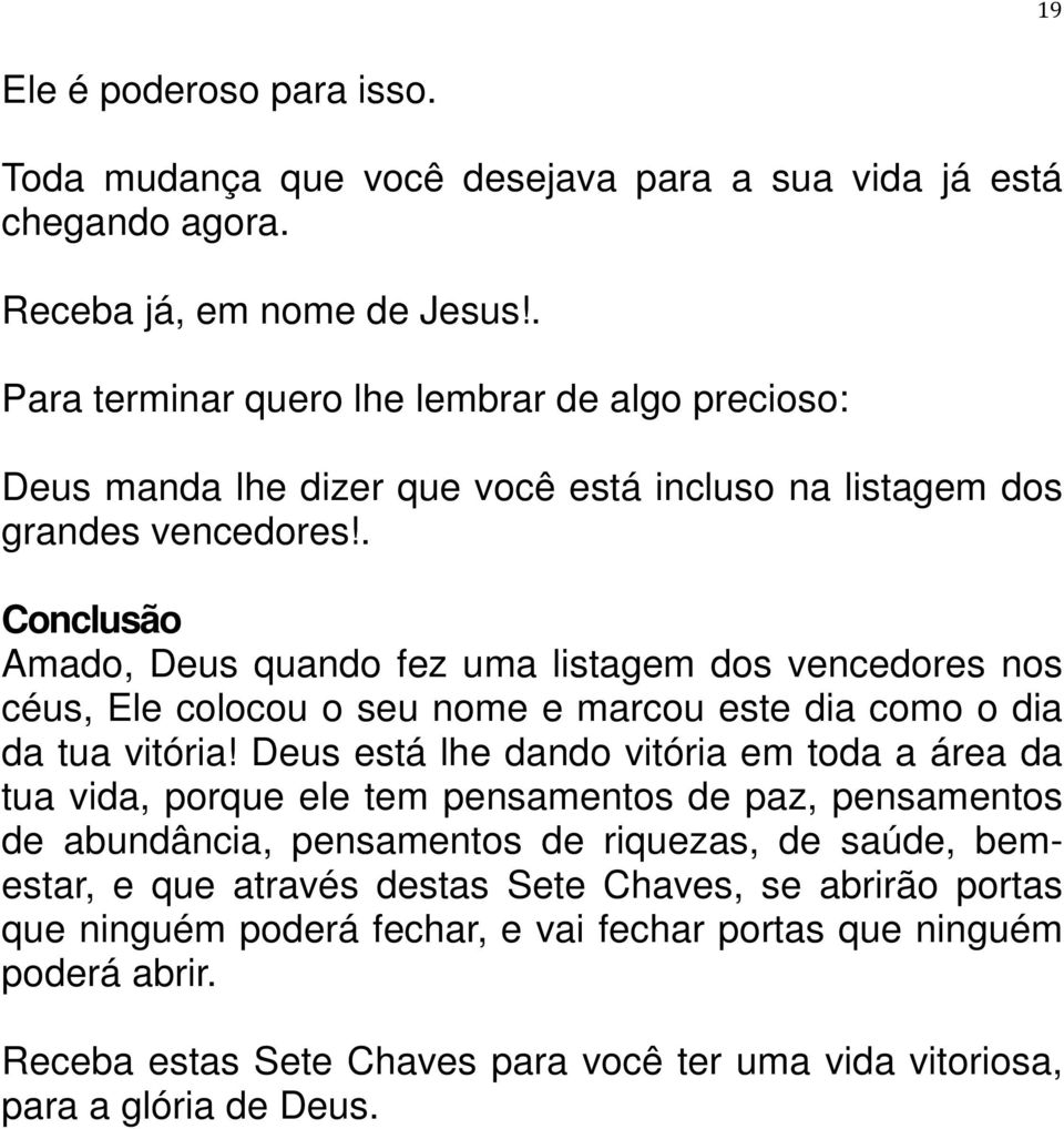 . Conclusão Amado, Deus quando fez uma listagem dos vencedores nos céus, Ele colocou o seu nome e marcou este dia como o dia da tua vitória!