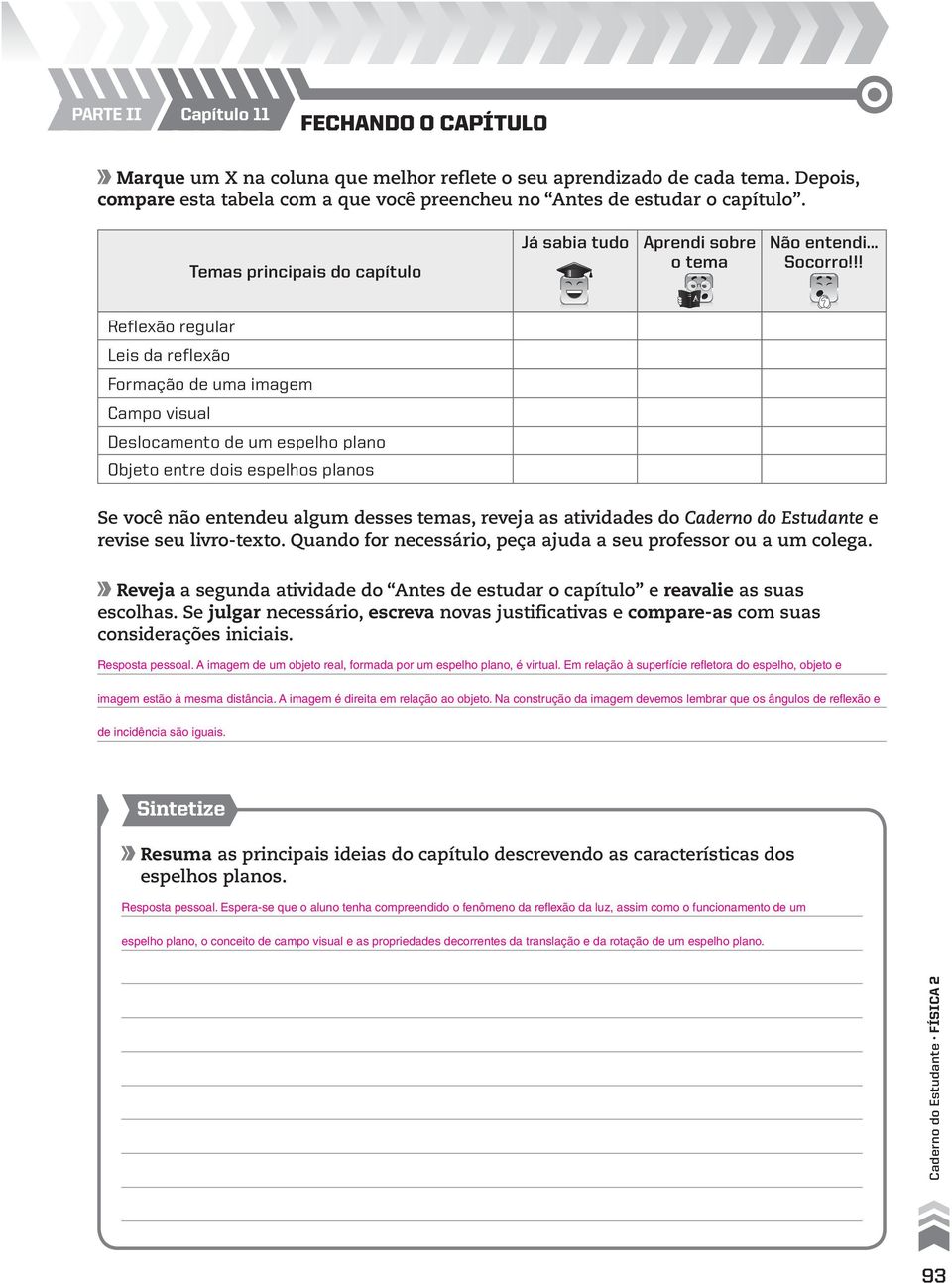 !! Reflexão regular Leis da reflexão Formação de uma imagem Deslocamento de um espelho plano Objeto entre dois espelhos planos Se você não entendeu algum desses temas, reveja as atividades do Caderno