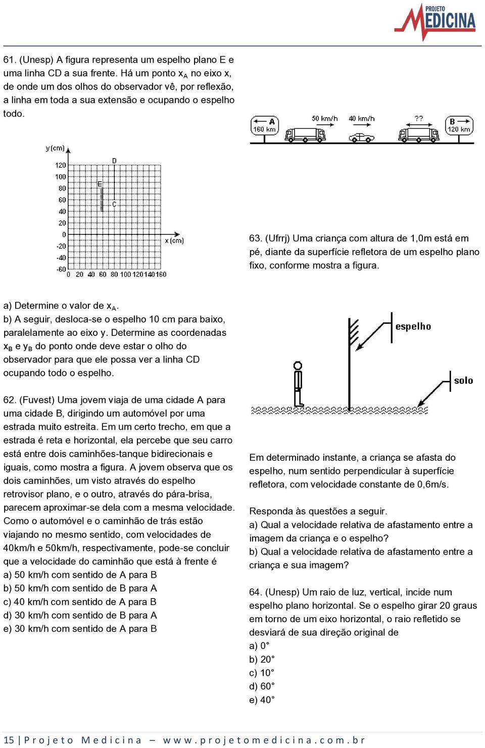 (Ufrrj) Uma criança com altura de 1,0m está em pé, diante da superfície refletora de um espelho plano fixo, conforme mostra a figura. a) Determine o valor de xû.