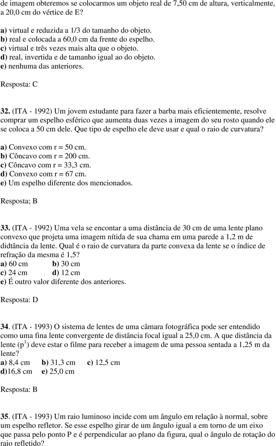 (ITA - 1992) Um jovem estudante para fazer a barba mais eficientemente, resolve comprar um espelho esférico que aumenta duas vezes a imagem do seu rosto quando ele se coloca a 50 cm dele.