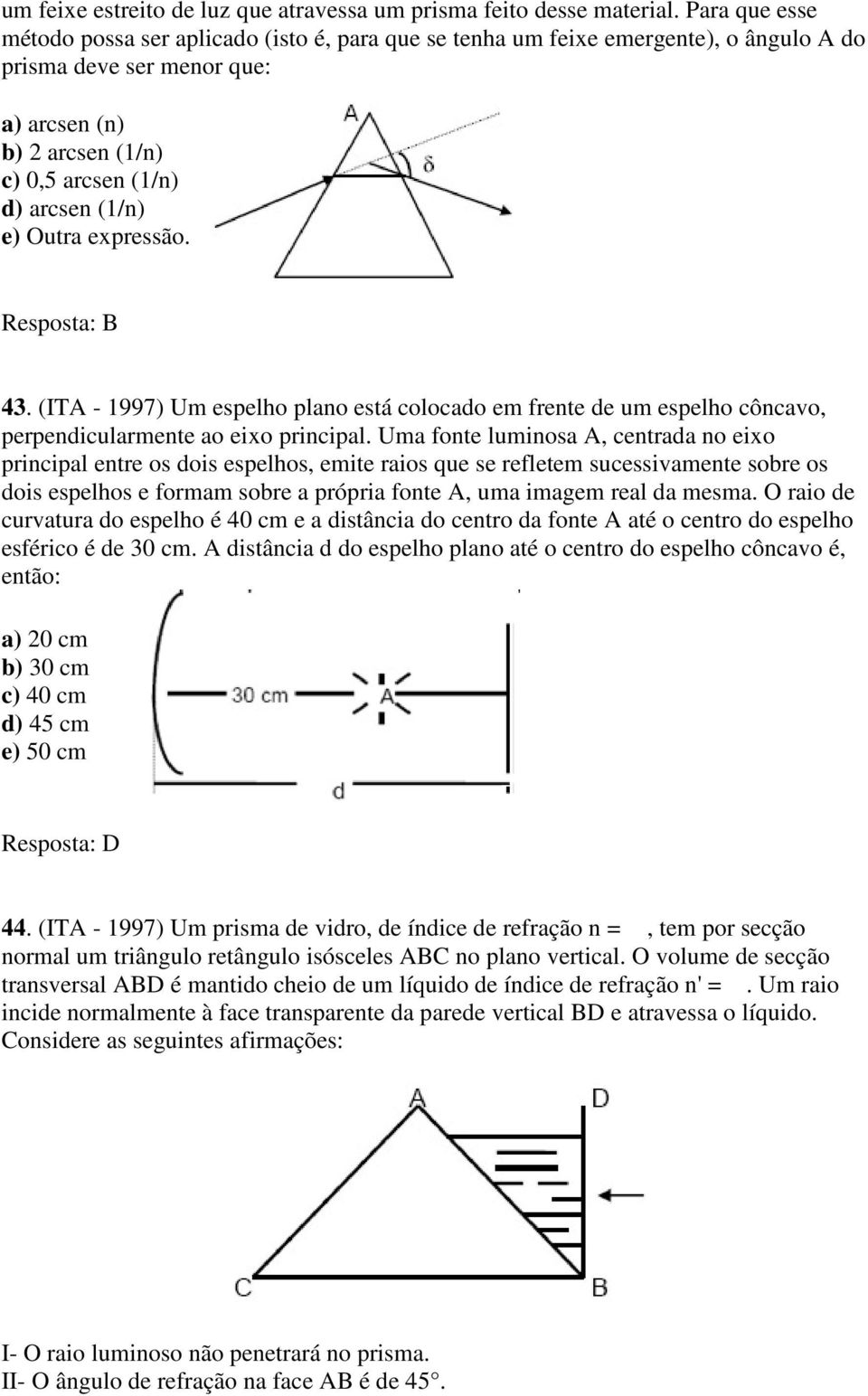 Outra expressão. Resposta: B 43. (ITA - 1997) Um espelho plano está colocado em frente de um espelho côncavo, perpendicularmente ao eixo principal.