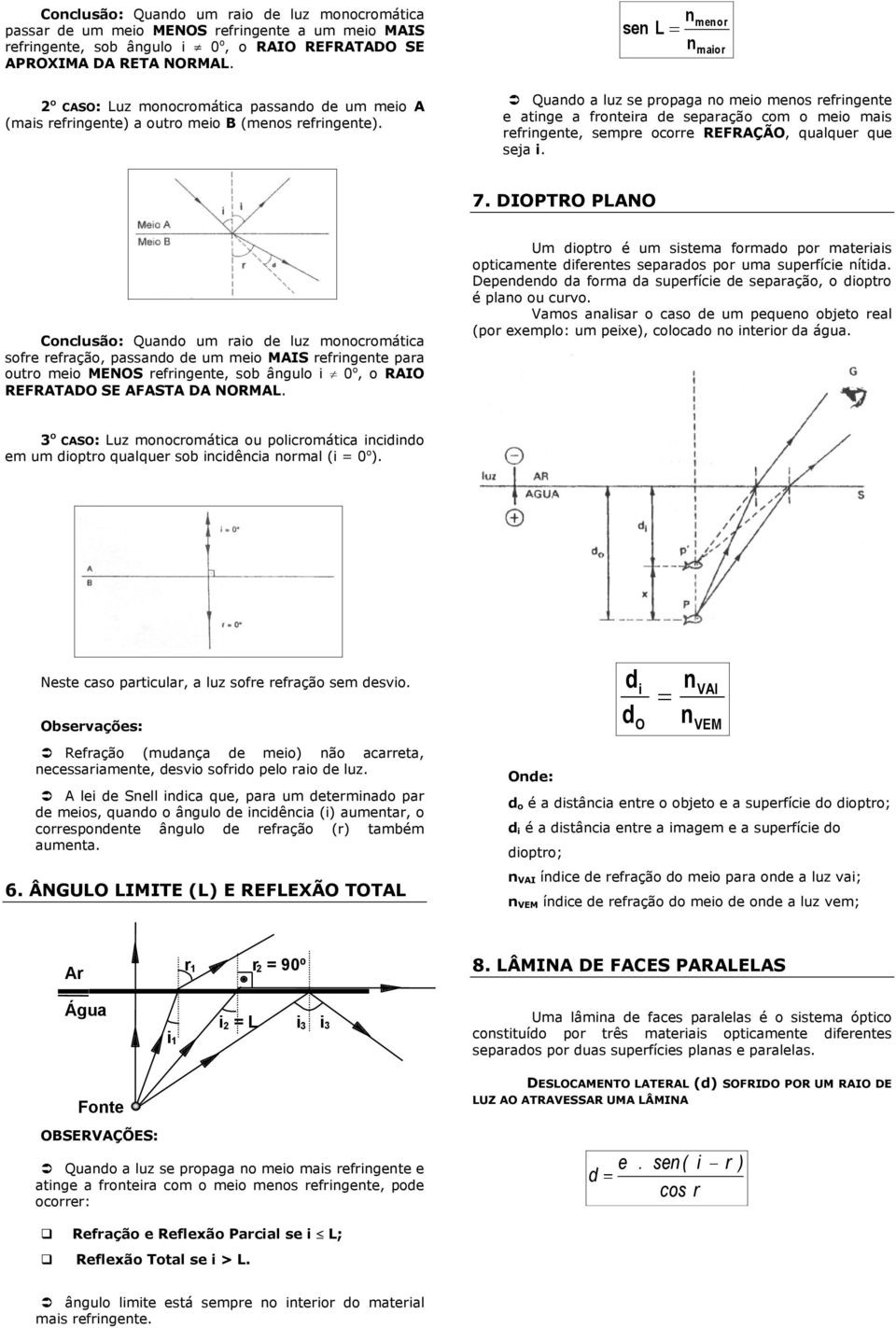 Quando a luz se propaga no meio menos refringente e atinge a fronteira de separação com o meio mais refringente, sempre ocorre REFRAÇÃO, qualquer que seja i. 7.