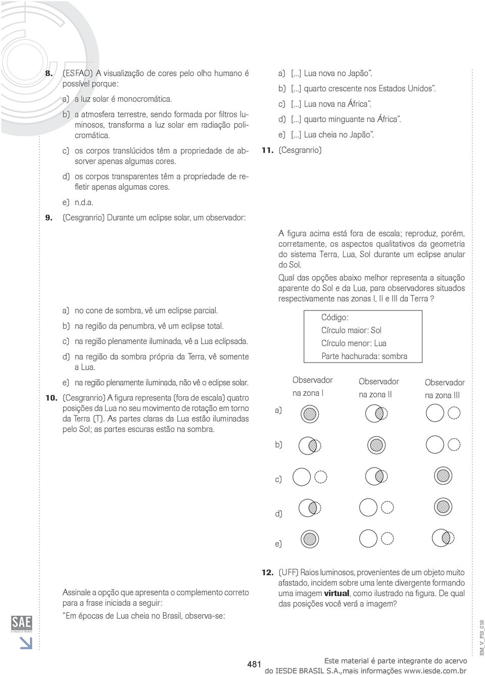 ..] quarto minguante na África. e) [...] Lua cheia no Japão. 11. (Cesgranrio) os corpos transparentes têm a propriedade de refletir apenas algumas cores. e) n.d.a. 9.