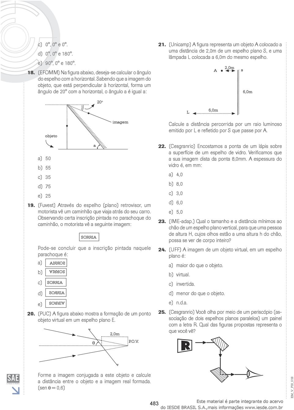 (Unicamp) figura representa um objeto colocado a uma distância de 2,0m de um espelho plano S, e uma lâmpada L colocada a 6,0m do mesmo espelho.