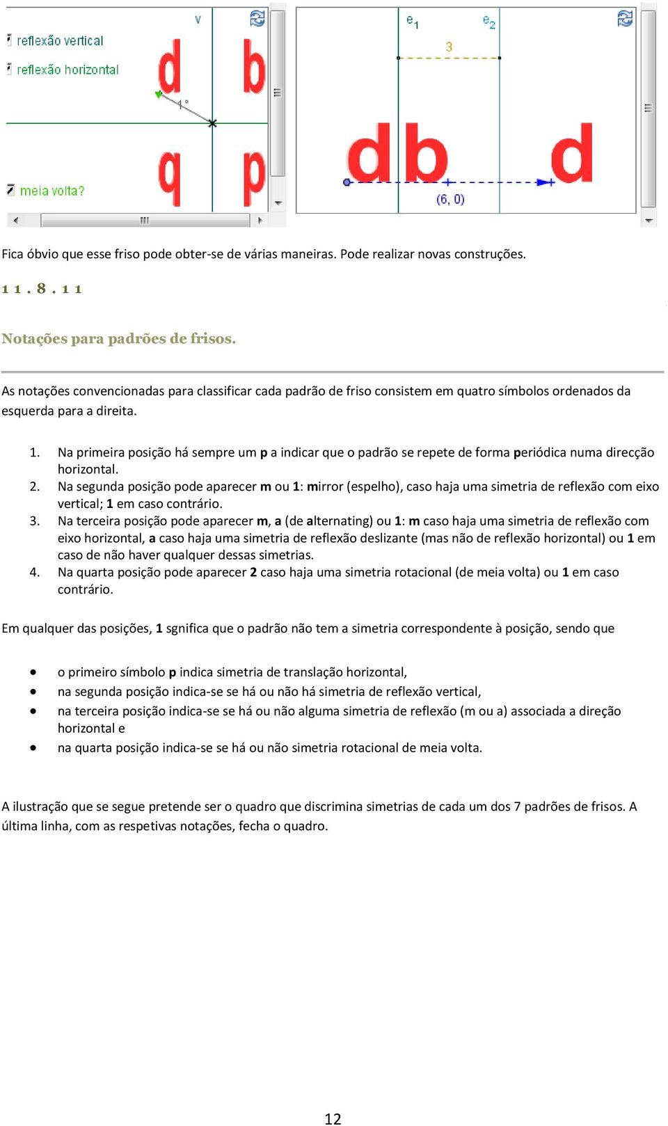 Na primeira posição há sempre um p a indicar que o padrão se repete de forma periódica numa direcção horizontal. 2.