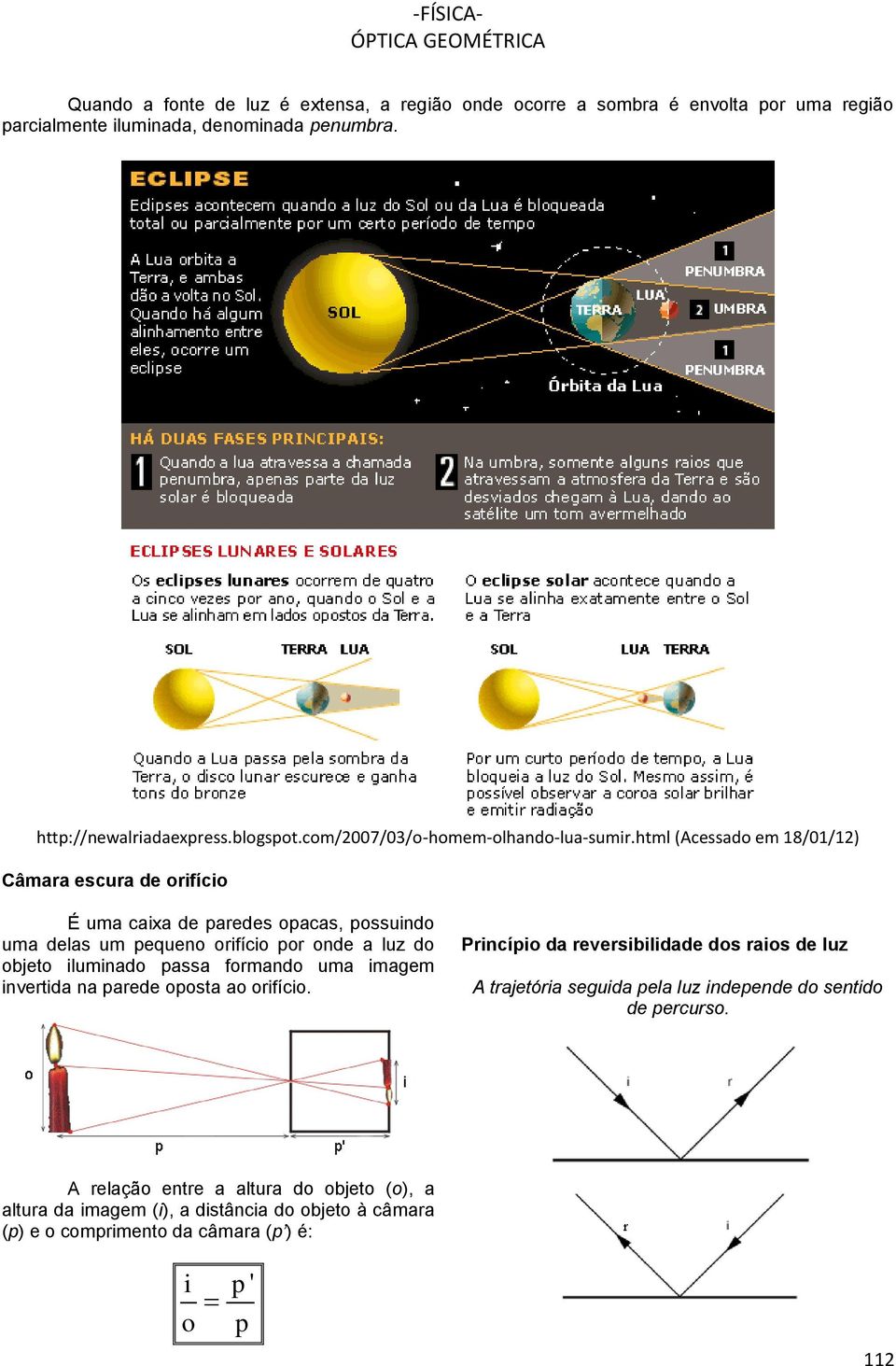 html (Acessado em 18/01/12) Câmara escura de orifício É uma caixa de paredes opacas, possuindo uma delas um pequeno orifício por onde a luz do objeto iluminado passa