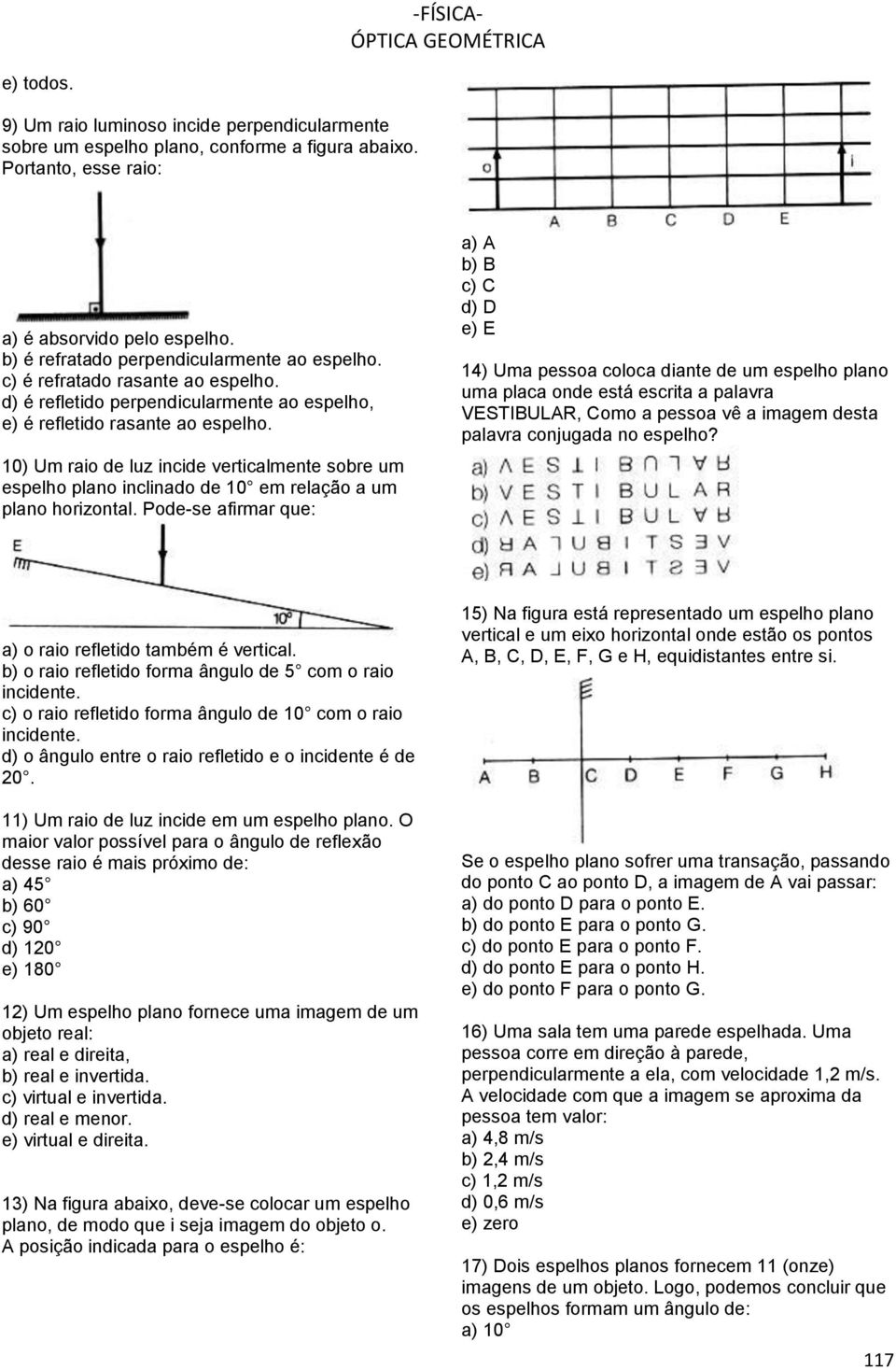 10) Um raio de luz incide verticalmente sobre um espelho plano inclinado de 10 em relação a um plano horizontal.