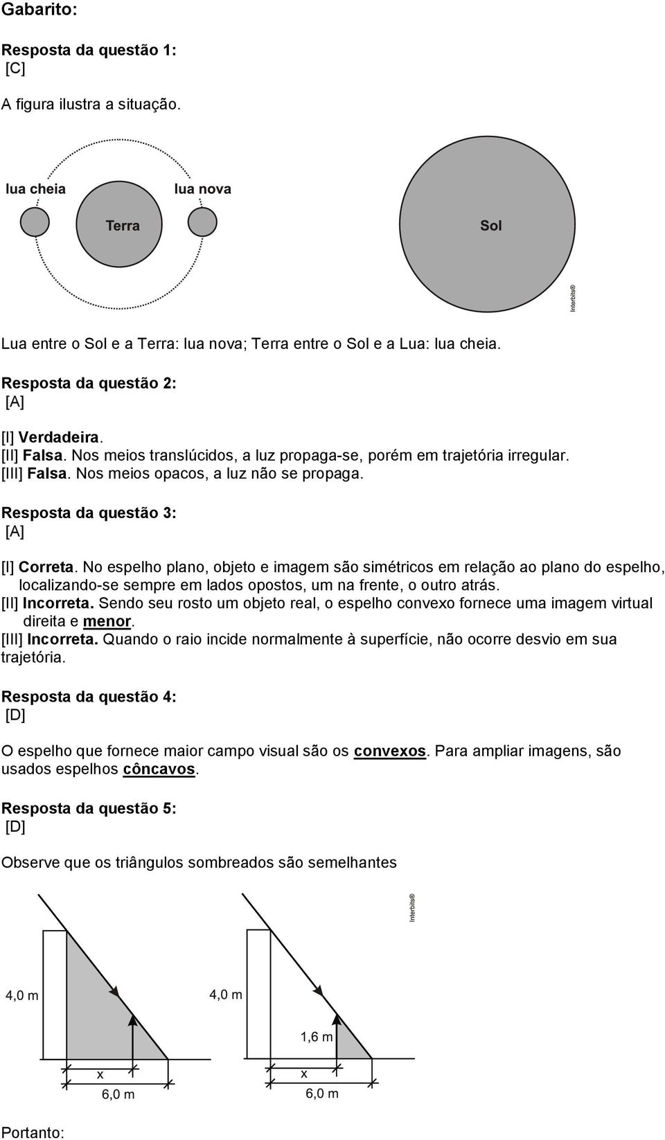 No espelho plano, objeto e imagem são simétricos em relação ao plano do espelho, localizando-se sempre em lados opostos, um na frente, o outro atrás. [II] Incorreta.