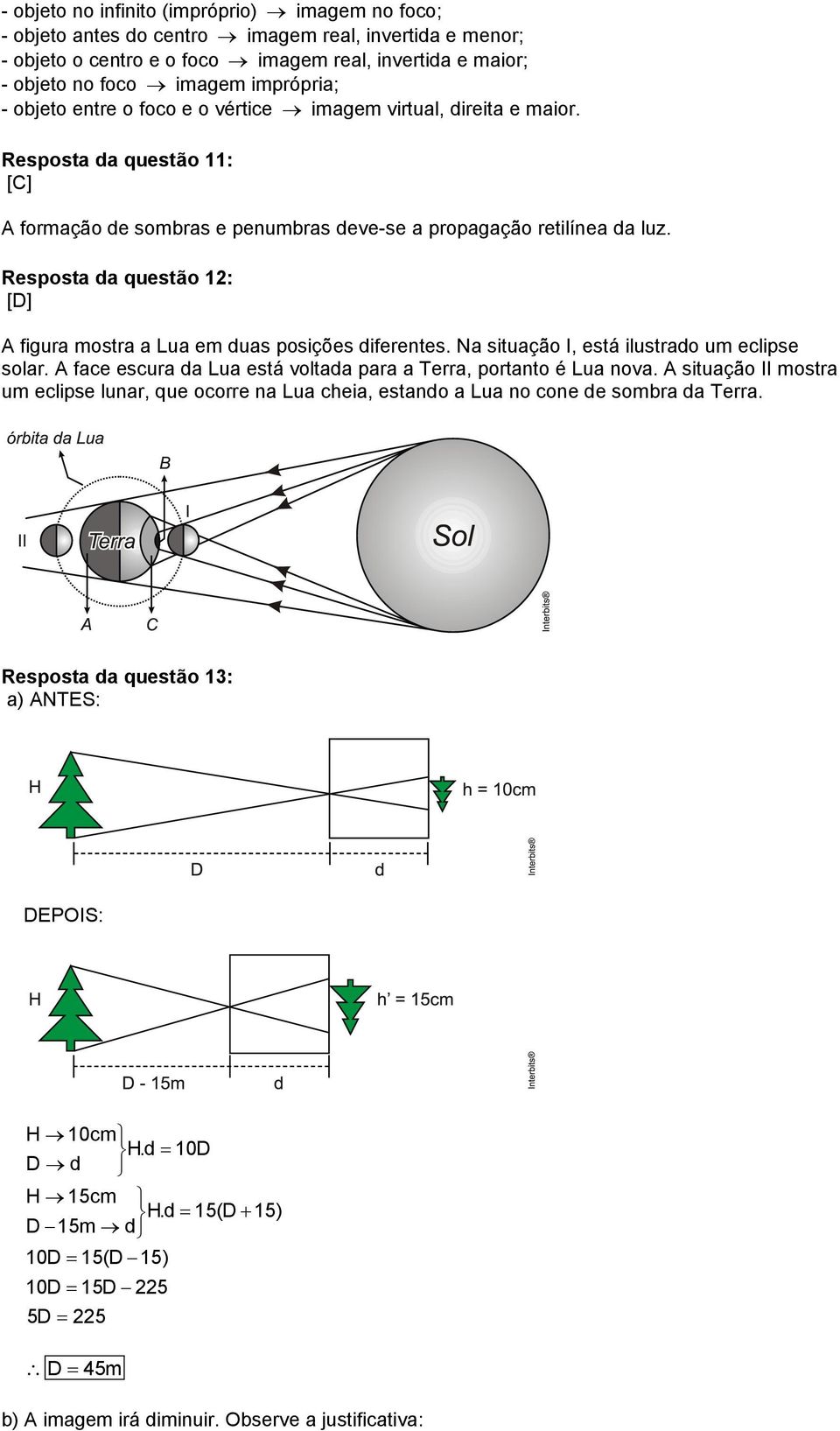 Resposta da questão 12: [D] A figura mostra a Lua em duas posições diferentes. Na situação I, está ilustrado um eclipse solar. A face escura da Lua está voltada para a Terra, portanto é Lua nova.